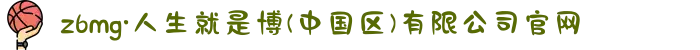 z6mg·人生就是博(中国区)有限公司官网